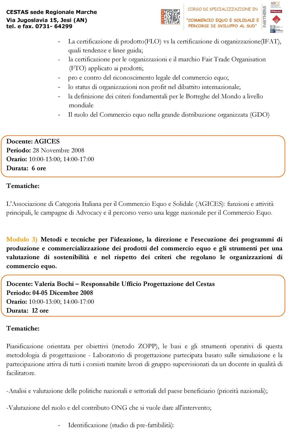 per le Botteghe del Mondo a livello mondiale - Il ruolo del Commercio equo nella grande distribuzione organizzata (GDO) Docente: AGICES Periodo: 28 Novembre 2008 L Associazione di Categoria Italiana