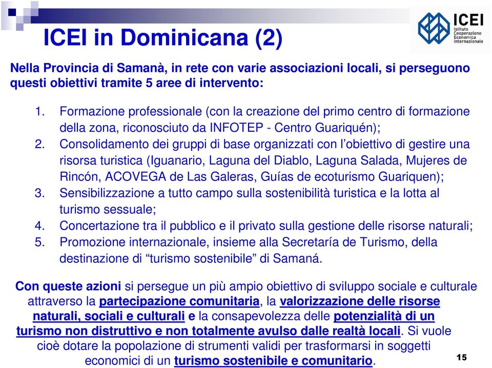 Consolidamento dei gruppi di base organizzati con l obiettivo di gestire una risorsa turistica (Iguanario, Laguna del Diablo, Laguna Salada, Mujeres de Rincón, ACOVEGA de Las Galeras, Guías de