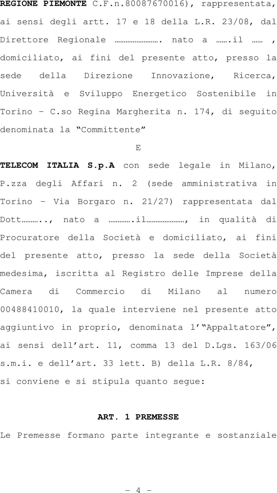 174, di seguito denominata la Committente E TELECOM ITALIA S.p.A con sede legale in Milano, P.zza degli Affari n. 2 (sede amministrativa in Torino Via Borgaro n. 21/27) rappresentata dal Dott.