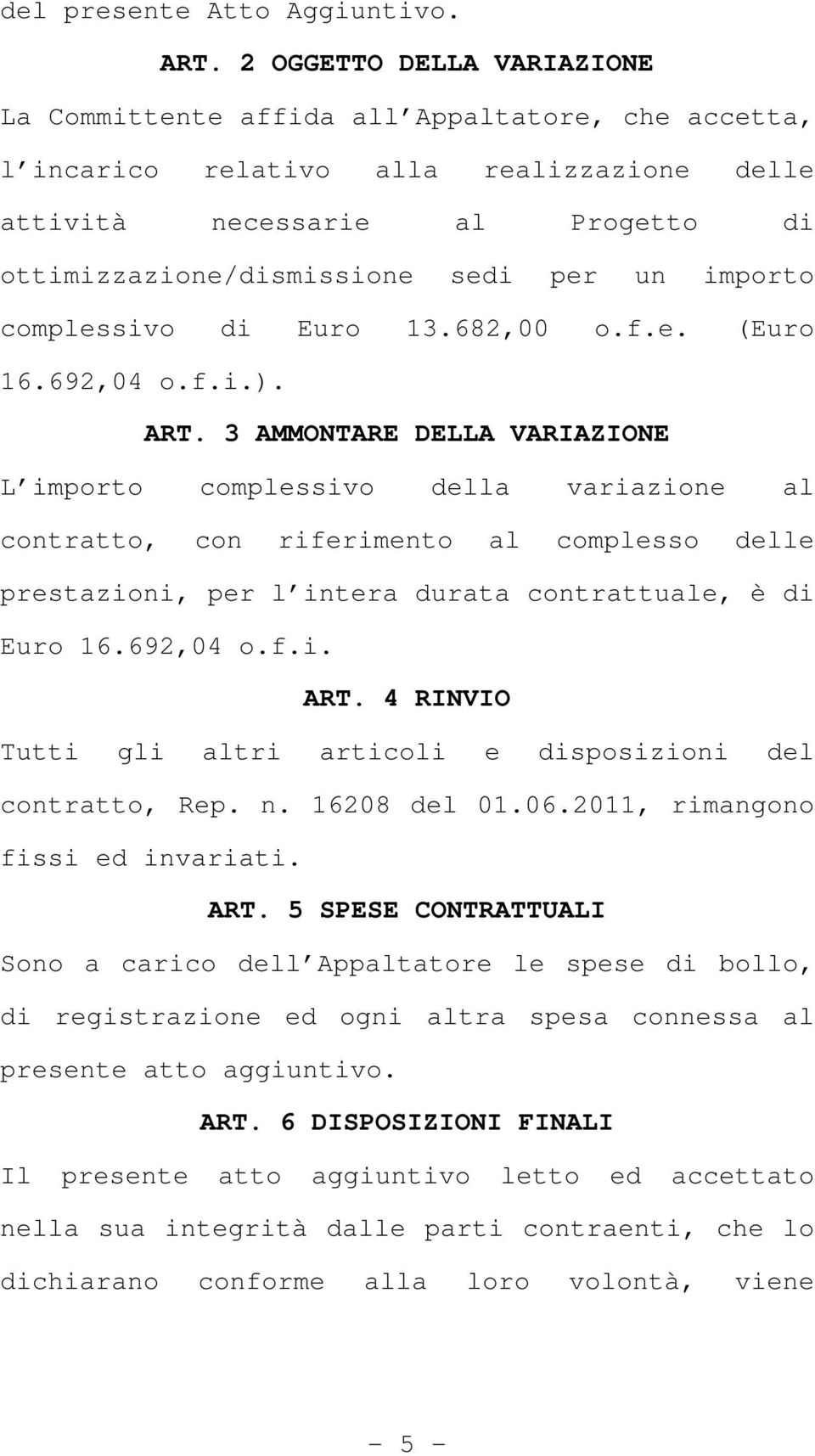 importo complessivo di Euro 13.682,00 o.f.e. (Euro 16.692,04 o.f.i.). ART.