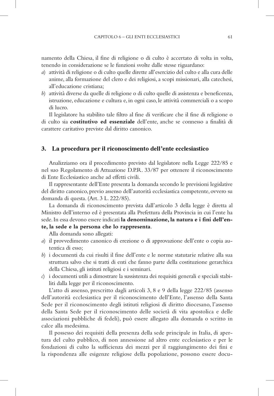 cristiana; b) attività diverse da quelle di religione o di culto quelle di assistenza e beneficenza, istruzione, educazione e cultura e, in ogni caso, le attività commerciali o a scopo di lucro.