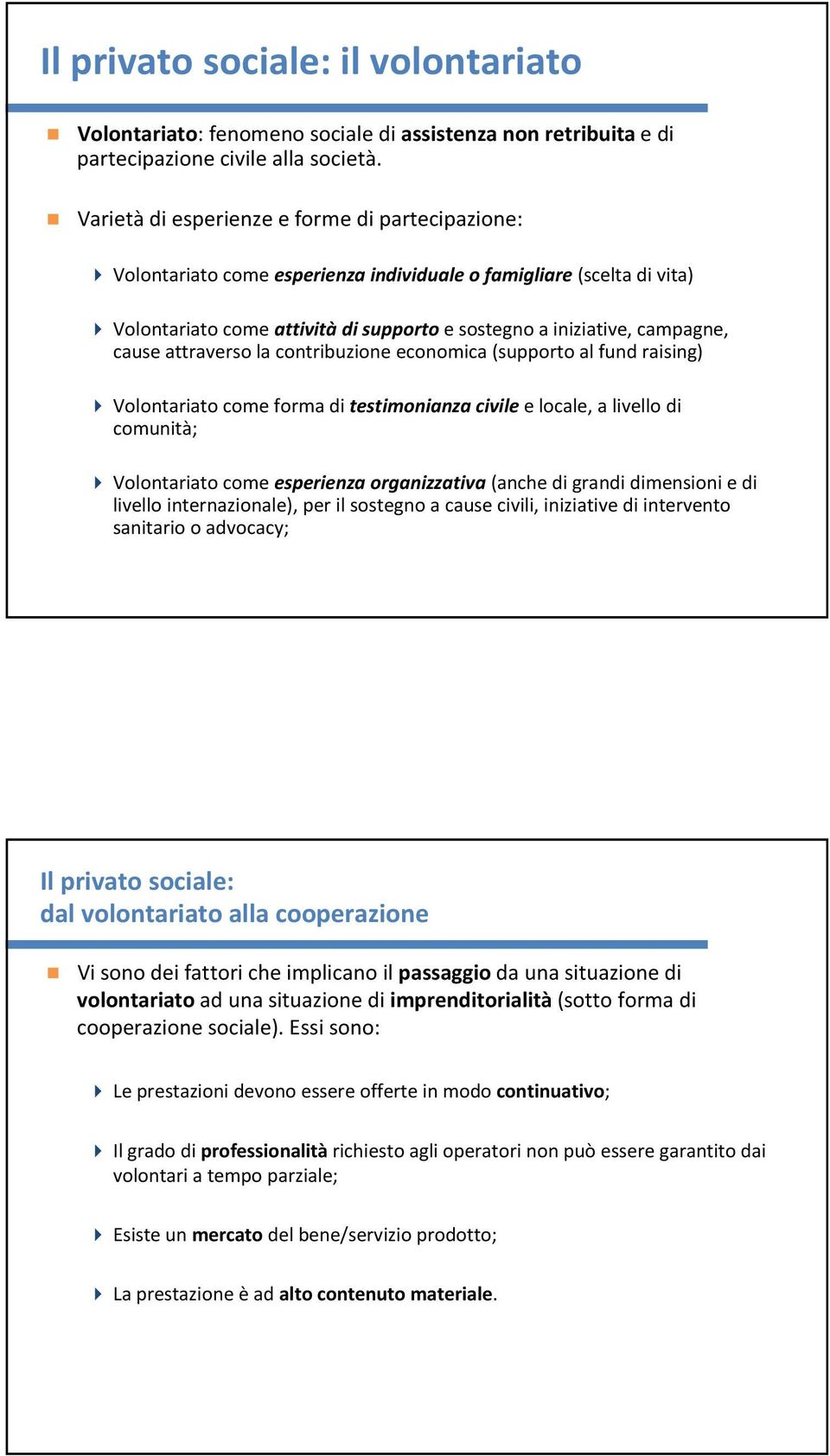 attraverso la contribuzione economica (supporto al fund raising) Volontariato come forma di testimonianza civilee locale, a livello di comunità; Volontariato come esperienza organizzativa(anche di