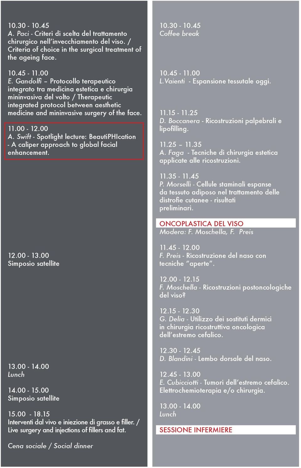 00-12.00 A. Swift - Spotlight lecture: BeautiPHIcation - A caliper approach to global facial enhancement. 10.30-10.45 Coffee break 10.45-11.00 L.Vaienti - Espansione tessutale oggi. 11.15-11.25 D.