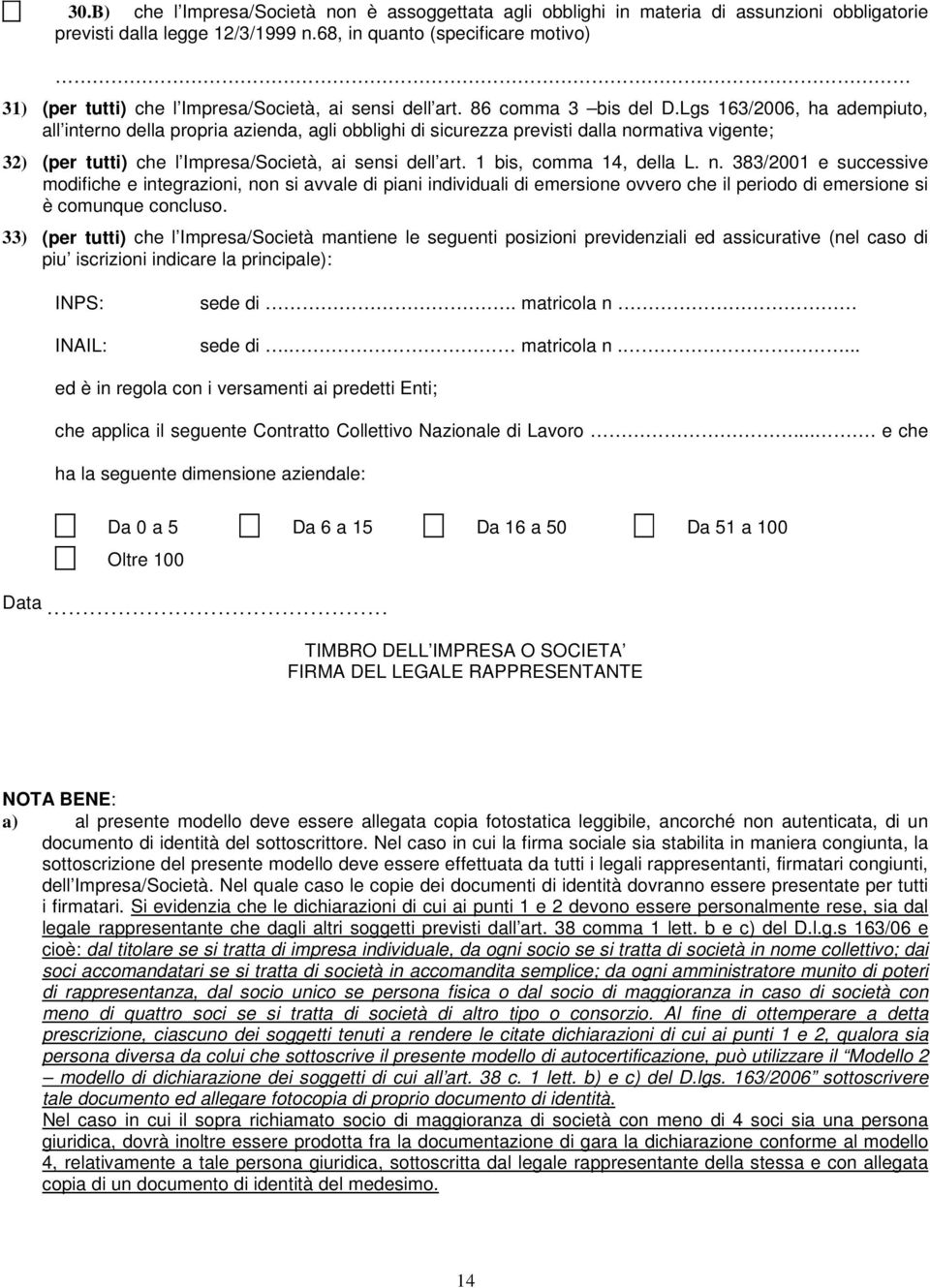 Lgs 163/2006, ha adempiuto, all interno della propria azienda, agli obblighi di sicurezza previsti dalla normativa vigente; 32) (per tutti) che l Impresa/Società, ai sensi dell art.