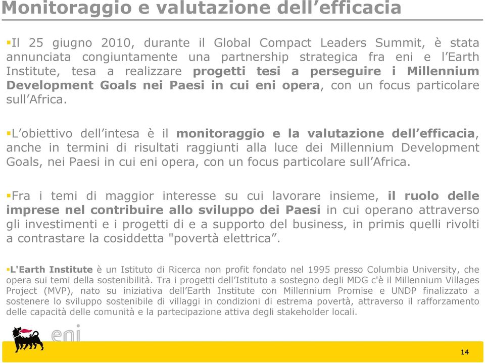 L obiettivo dell intesa è il monitoraggio e la valutazione dell efficacia, anche in termini di risultati raggiunti alla luce dei Millennium Development Goals, nei Paesi in cui eni opera, con un focus