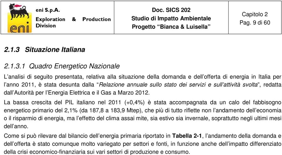 1 Quadro Energetico Nazionale L analisi di seguito presentata, relativa alla situazione della domanda e dell offerta di energia in Italia per l anno 2011, è stata desunta dalla Relazione annuale