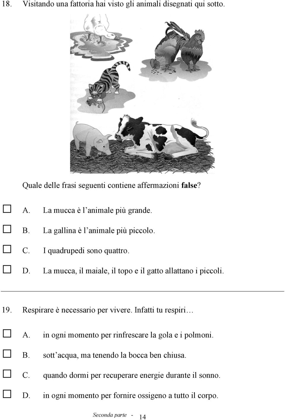 La mucca, il maiale, il topo e il gatto allattano i piccoli. 19. Respirare è necessario per vivere. Infatti tu respiri A.