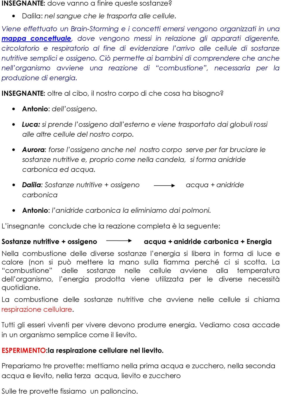 evidenziare l arrivo alle cellule di sostanze nutritive semplici e ossigeno.