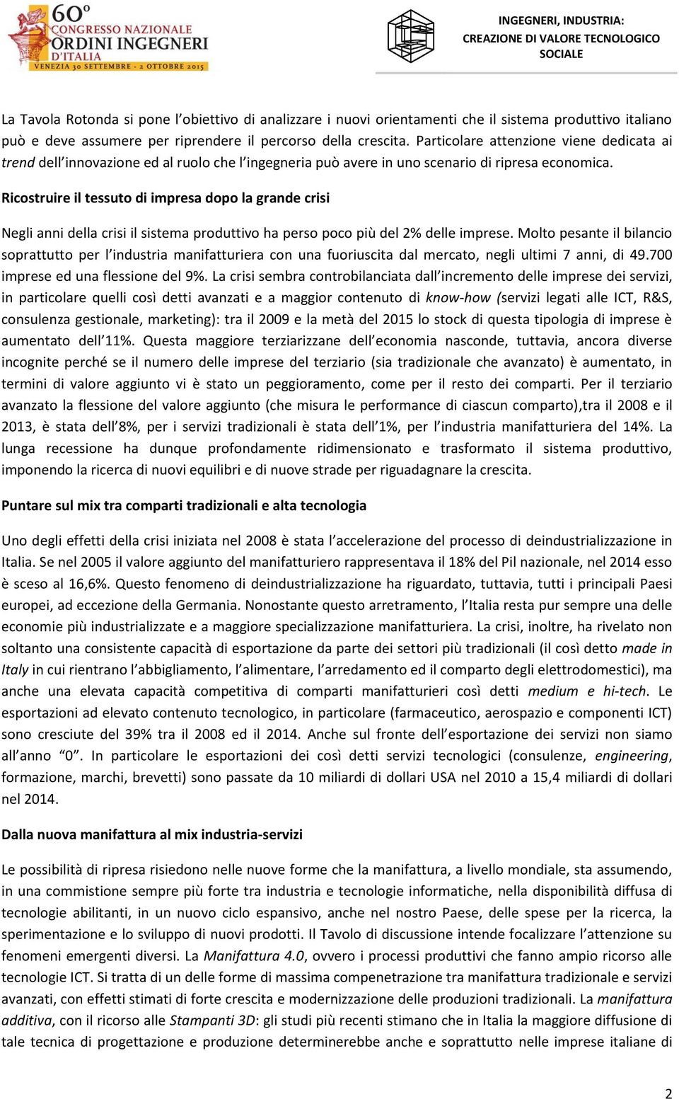 Ricostruire il tessuto di impresa dopo la grande crisi Negli anni della crisi il sistema produttivo ha perso poco più del 2% delle imprese.