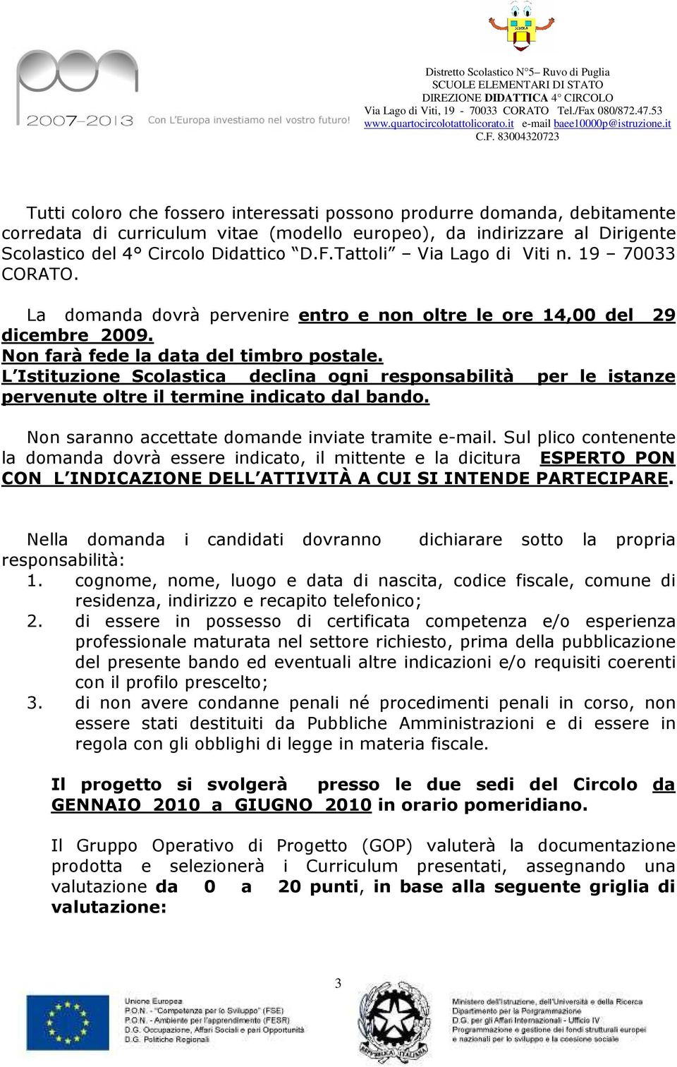 L Istituzione Scolastica declina ogni responsabilità per le istanze pervenute oltre il termine indicato dal bando. Non saranno accettate domande inviate tramite e-mail.