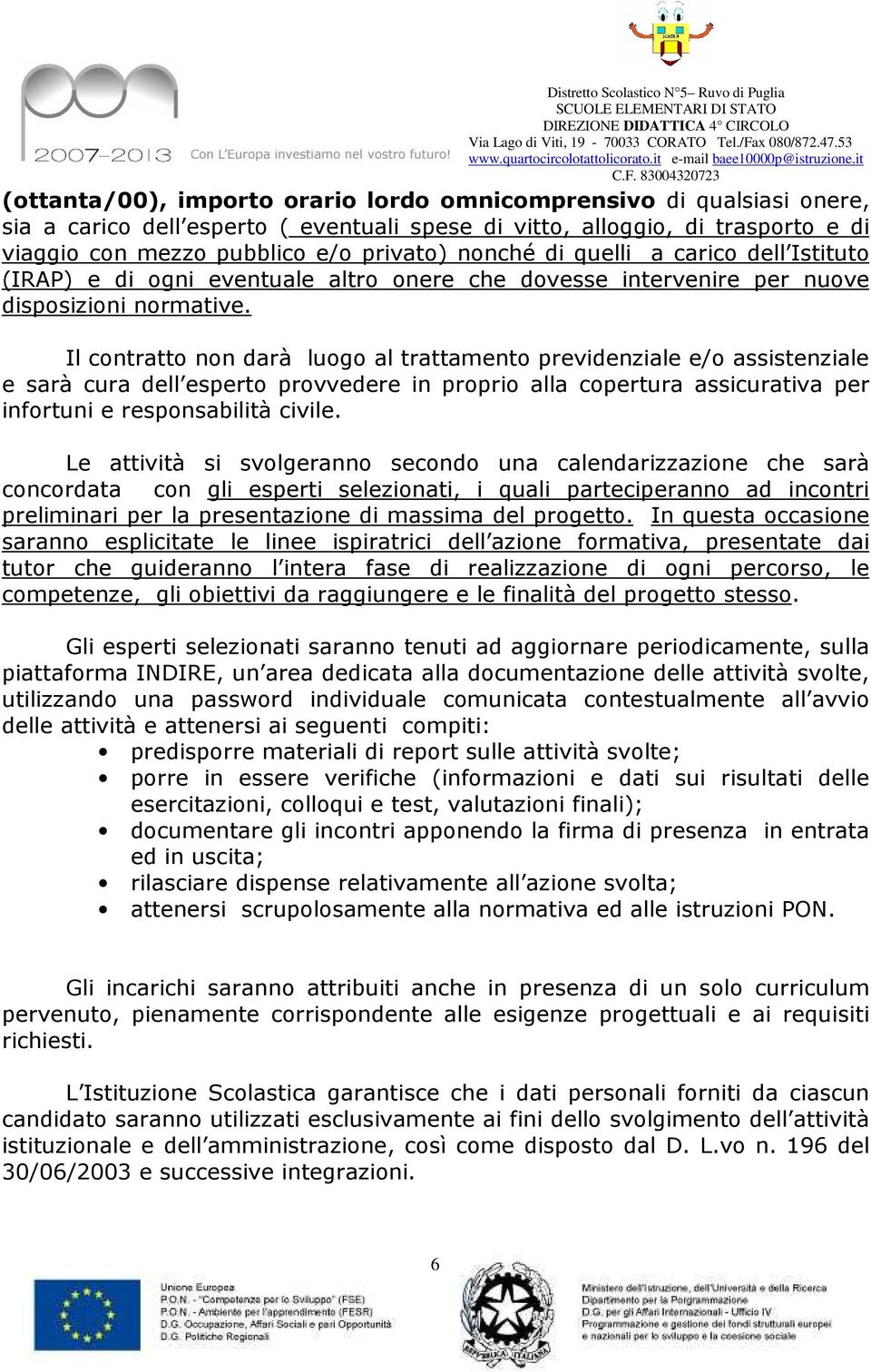 Il contratto non darà luogo al trattamento previdenziale e/o assistenziale e sarà cura dell esperto provvedere in proprio alla copertura assicurativa per infortuni e responsabilità civile.