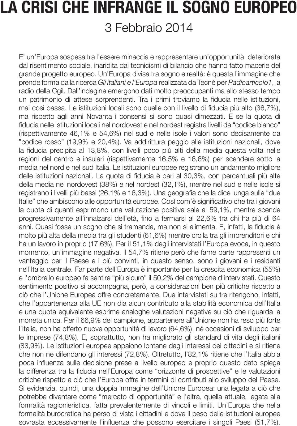 Un Europa divisa tra sogno e realtà: è questa l immagine che prende forma dalla ricerca Gli italiani e l Europa realizzata da Tecnè per Radioarticolo1, la radio della Cgil.