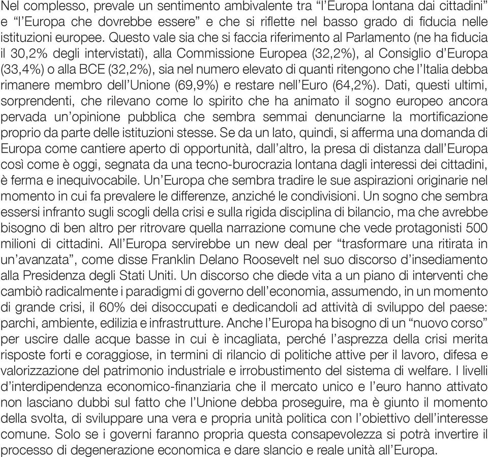 di quanti ritengono che l Italia debba rimanere membro dell Unione (69,9%) e restare nell Euro (64,2%).