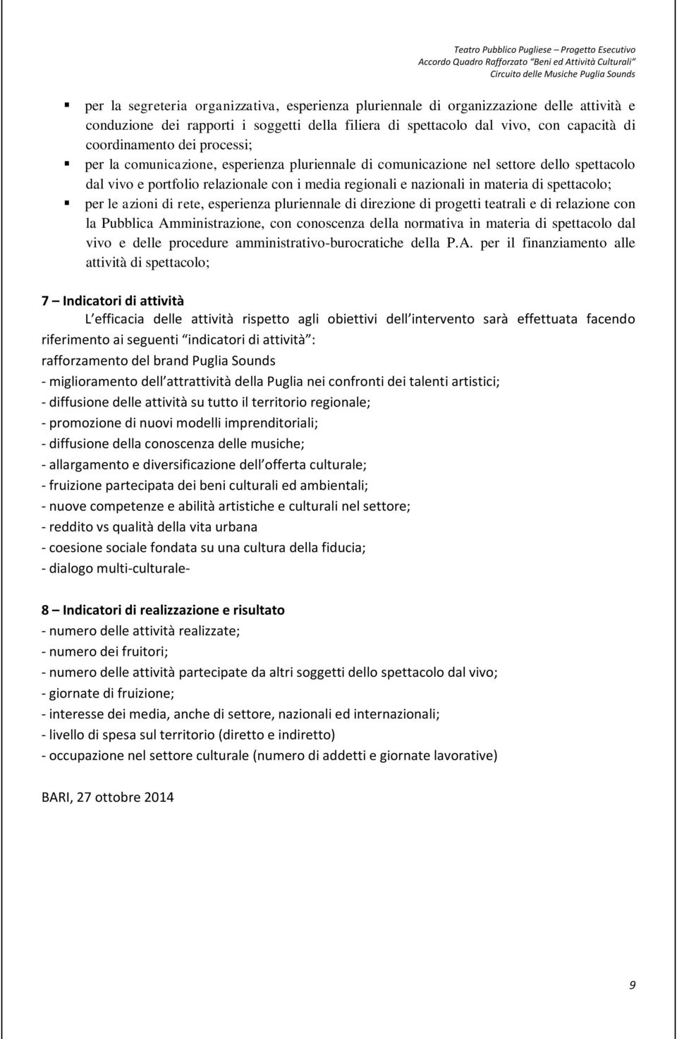 le azioni di rete, esperienza pluriennale di direzione di progetti teatrali e di relazione con la Pubblica Amministrazione, con conoscenza della normativa in materia di spettacolo dal vivo e delle