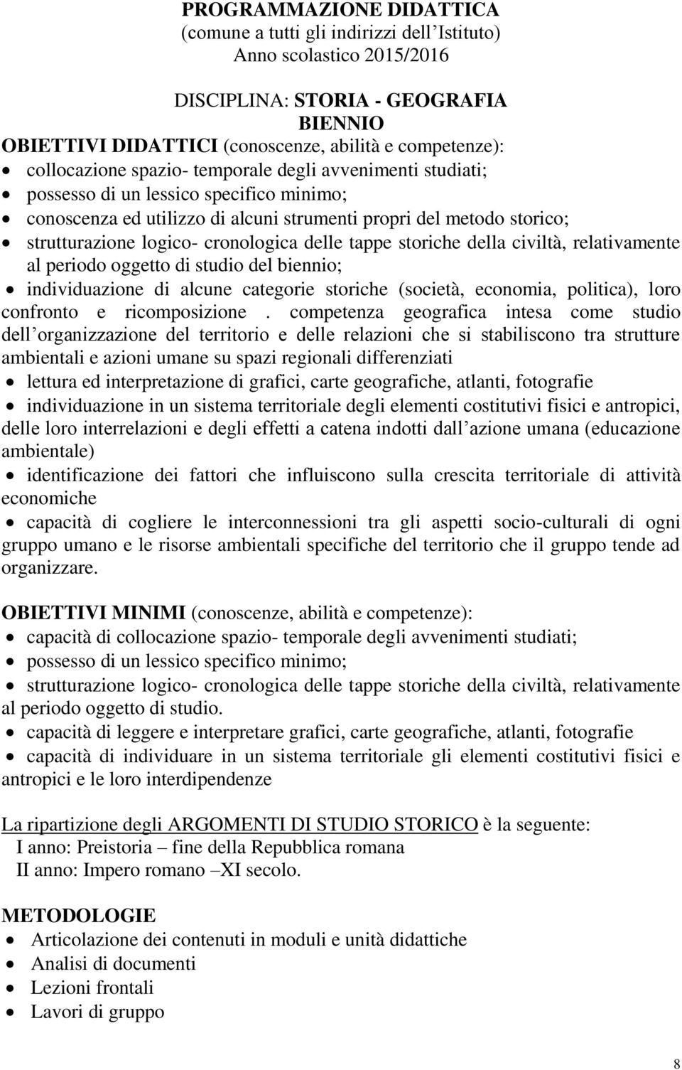 di studio del biennio; individuazione di alcune categorie storiche (società, economia, politica), loro confronto e ricomposizione.