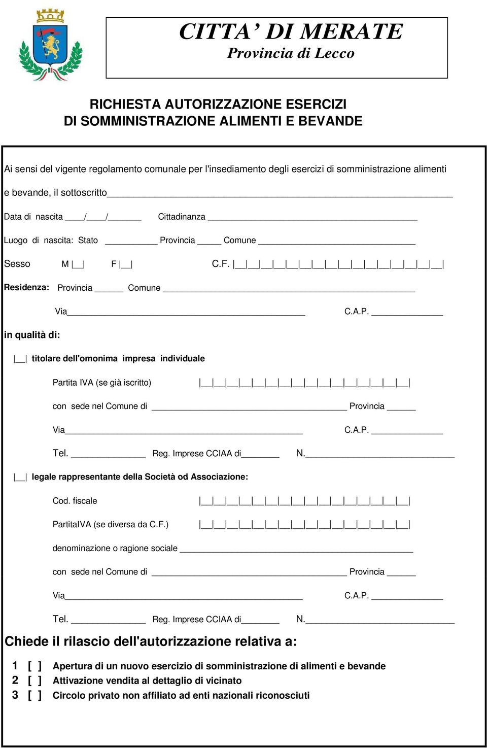 ovincia Comune Sesso M F C.F. Residenza: Provincia Comune Via C.A.P. in qualità di: titolare dell'omonima impresa individuale Partita IVA (se già iscritto) con sede nel Comune di Provincia Via C.A.P. Tel.