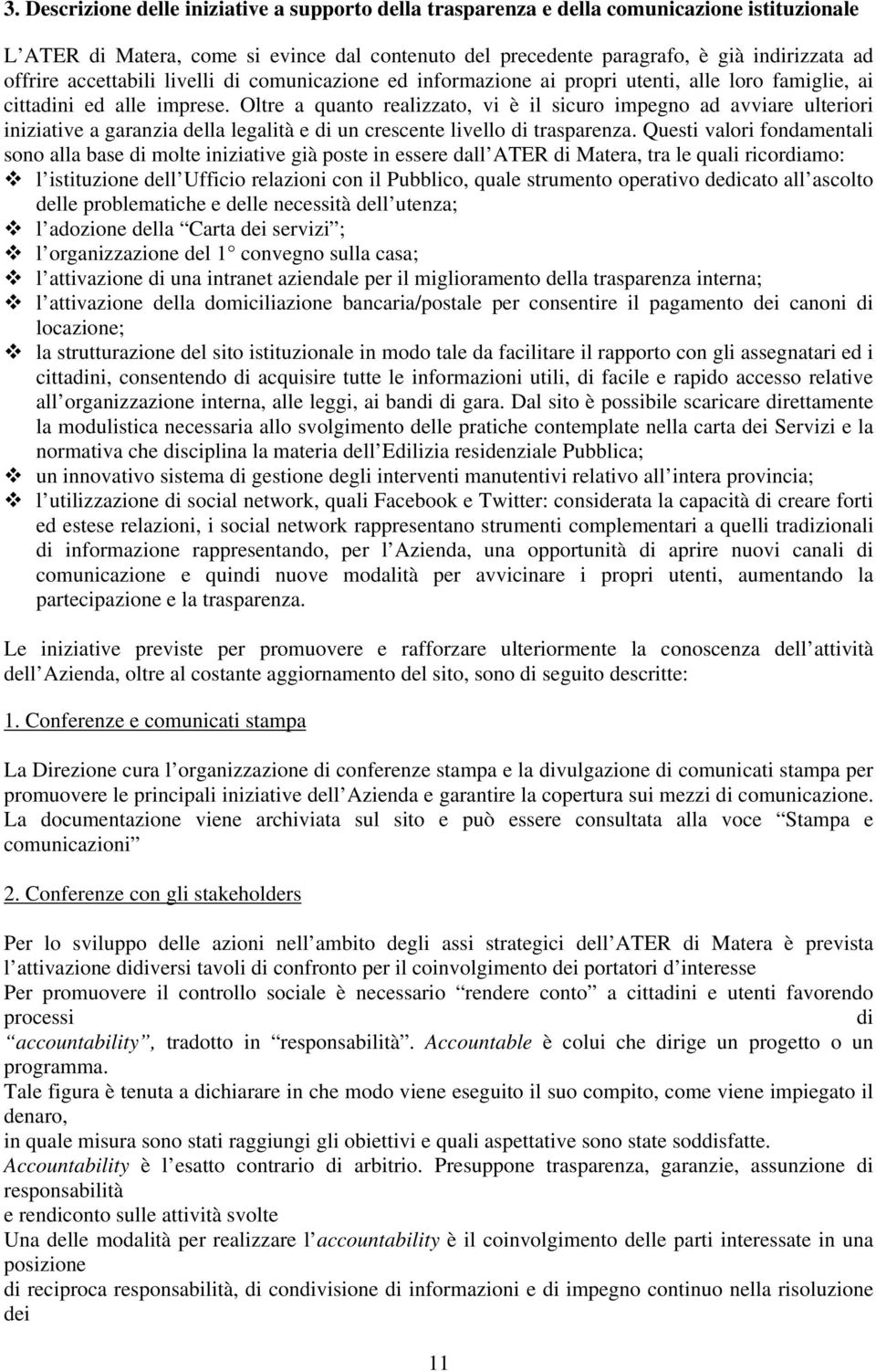 Oltre a quanto realizzato, vi è il sicuro impegno ad avviare ulteriori iniziative a garanzia della legalità e di un crescente livello di trasparenza.