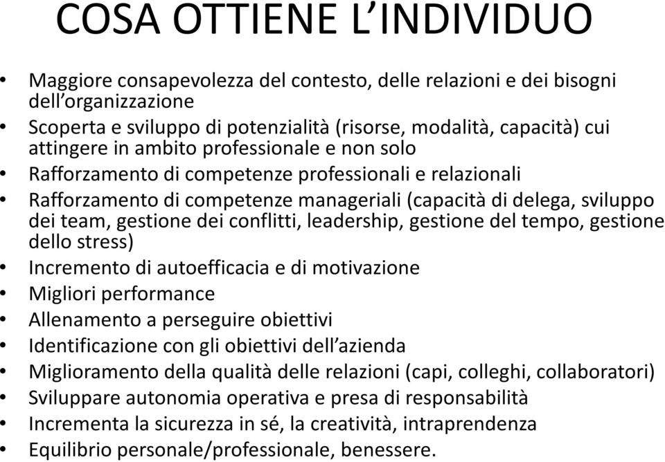 leadership, gestione del tempo, gestione dello stress) Incremento di autoefficacia e di motivazione Migliori performance Allenamento a perseguire obiettivi Identificazione con gli obiettivi dell