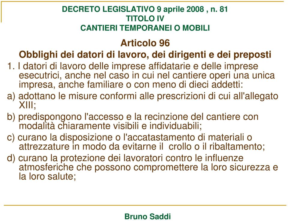 addetti: a) adottano le misure conformi alle prescrizioni di cui all'allegato XIII; b) predispongono l'accesso e la recinzione del cantiere con modalità chiaramente