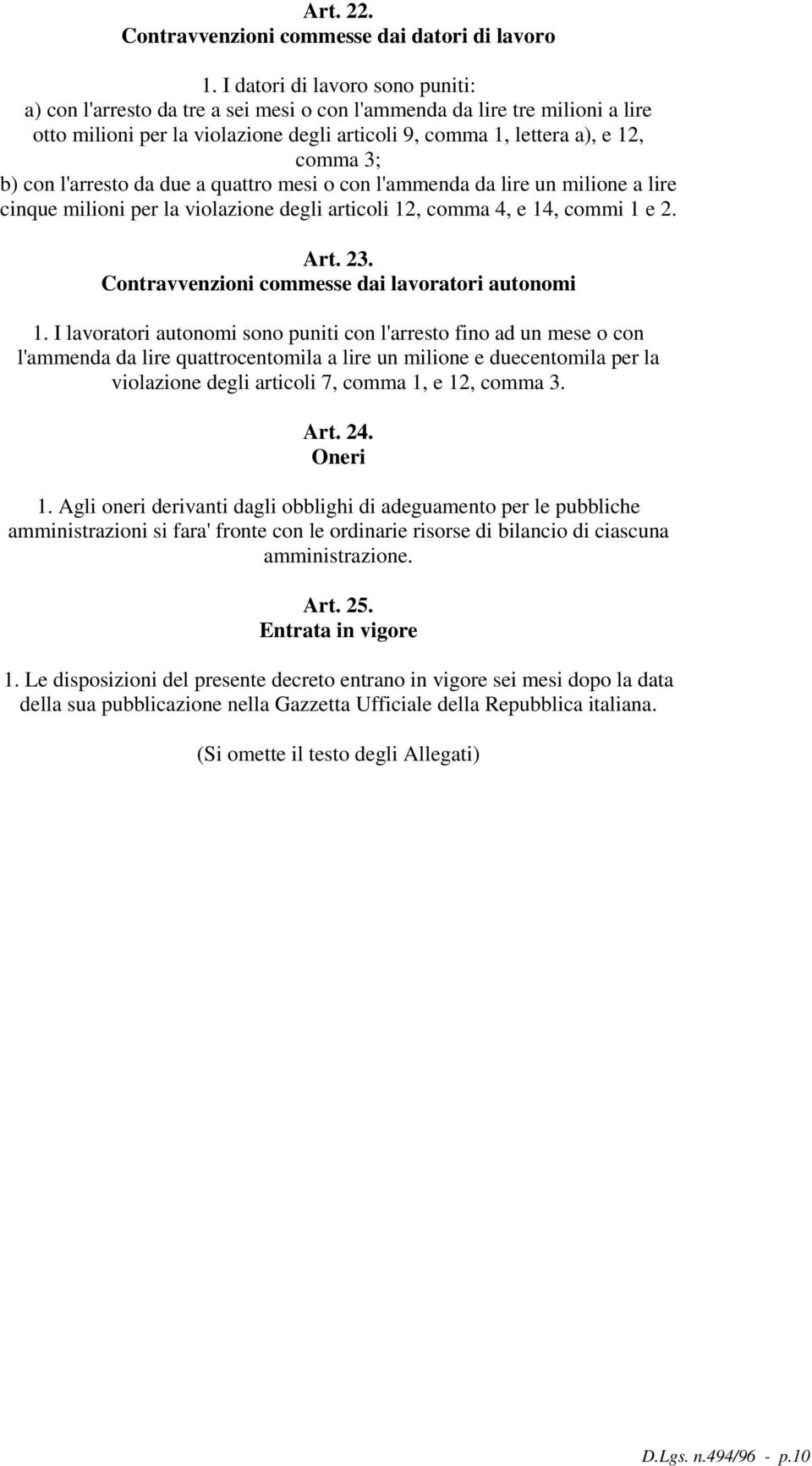 con l'arresto da due a quattro mesi o con l'ammenda da lire un milione a lire cinque milioni per la violazione degli articoli 12, comma 4, e 14, commi 1 e 2. Art. 23.