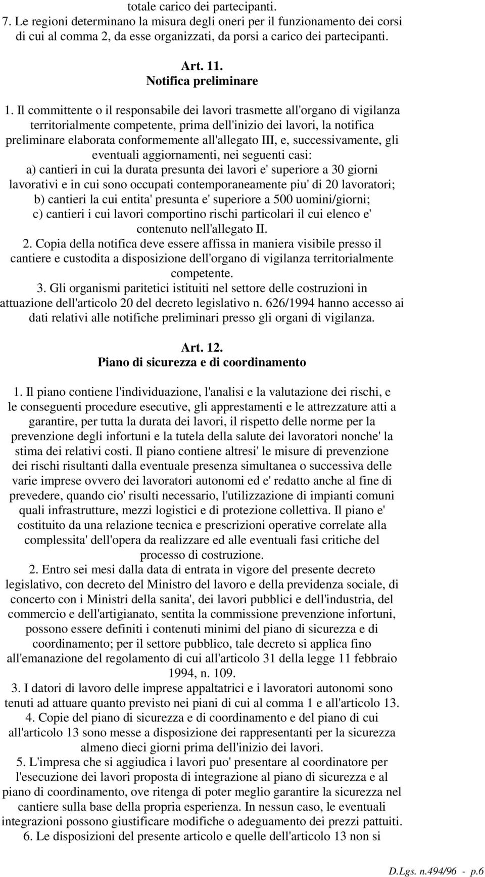 Il committente o il responsabile dei lavori trasmette all'organo di vigilanza territorialmente competente, prima dell'inizio dei lavori, la notifica preliminare elaborata conformemente all'allegato