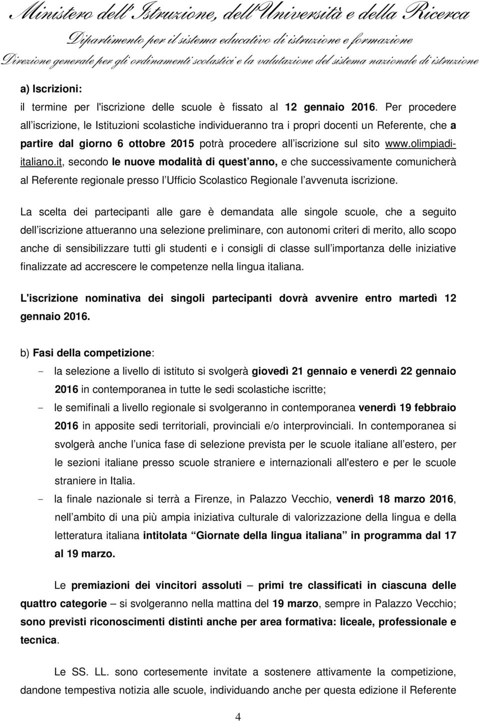 olimpiadiitaliano.it, secondo le nuove modalità di quest anno, e che successivamente comunicherà al Referente regionale presso l Ufficio Scolastico Regionale l avvenuta iscrizione.