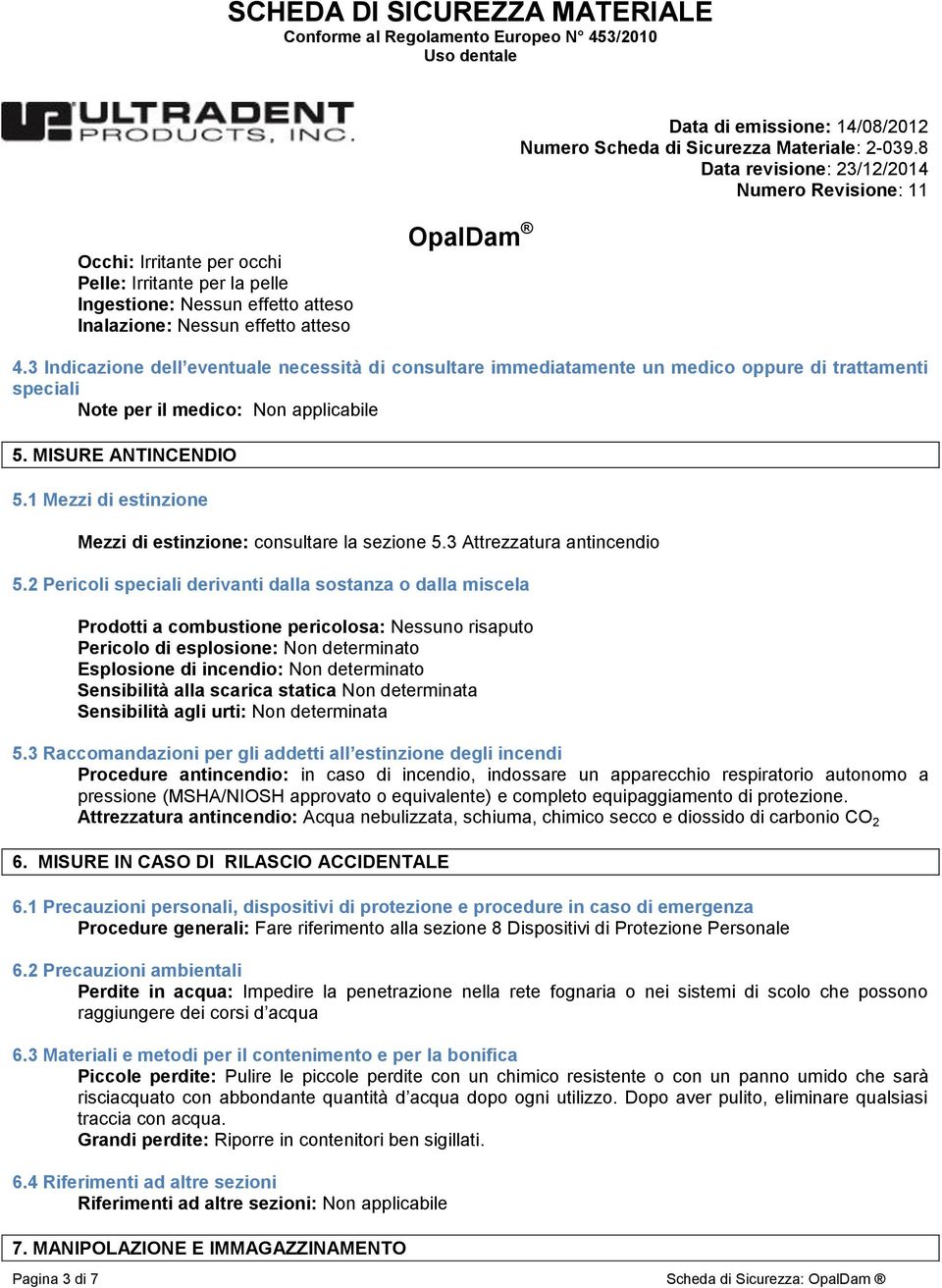 1 Mezzi di estinzione Mezzi di estinzione: consultare la sezione 5.3 Attrezzatura antincendio 5.