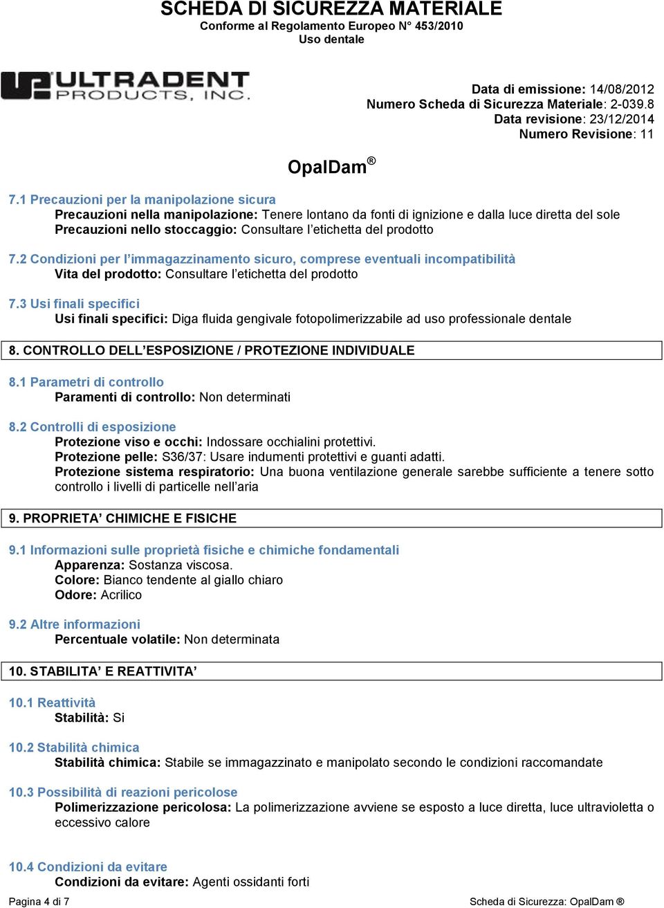 3 Usi finali specifici Usi finali specifici: Diga fluida gengivale fotopolimerizzabile ad uso professionale dentale 8. CONTROLLO DELL ESPOSIZIONE / PROTEZIONE INDIVIDUALE 8.