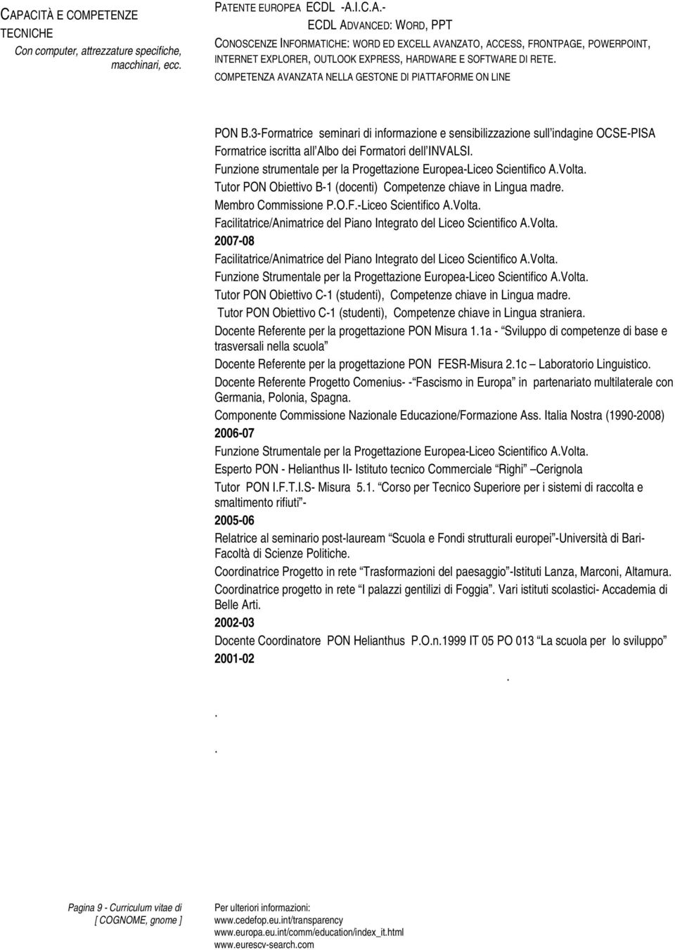 Funzione strumentale per la Progettazione Europea-Liceo Scientifico A.Volta. Tutor PON Obiettivo B-1 (docenti) Competenze chiave in Lingua madre. Membro Commissione P.O.F.-Liceo Scientifico A.Volta. Facilitatrice/Animatrice del Piano Integrato del Liceo Scientifico A.