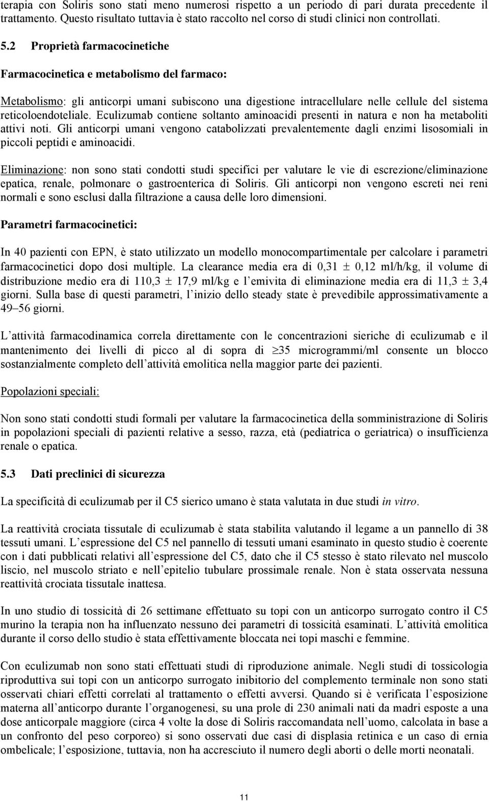 Eculizumab contiene soltanto aminoacidi presenti in natura e non ha metaboliti attivi noti.