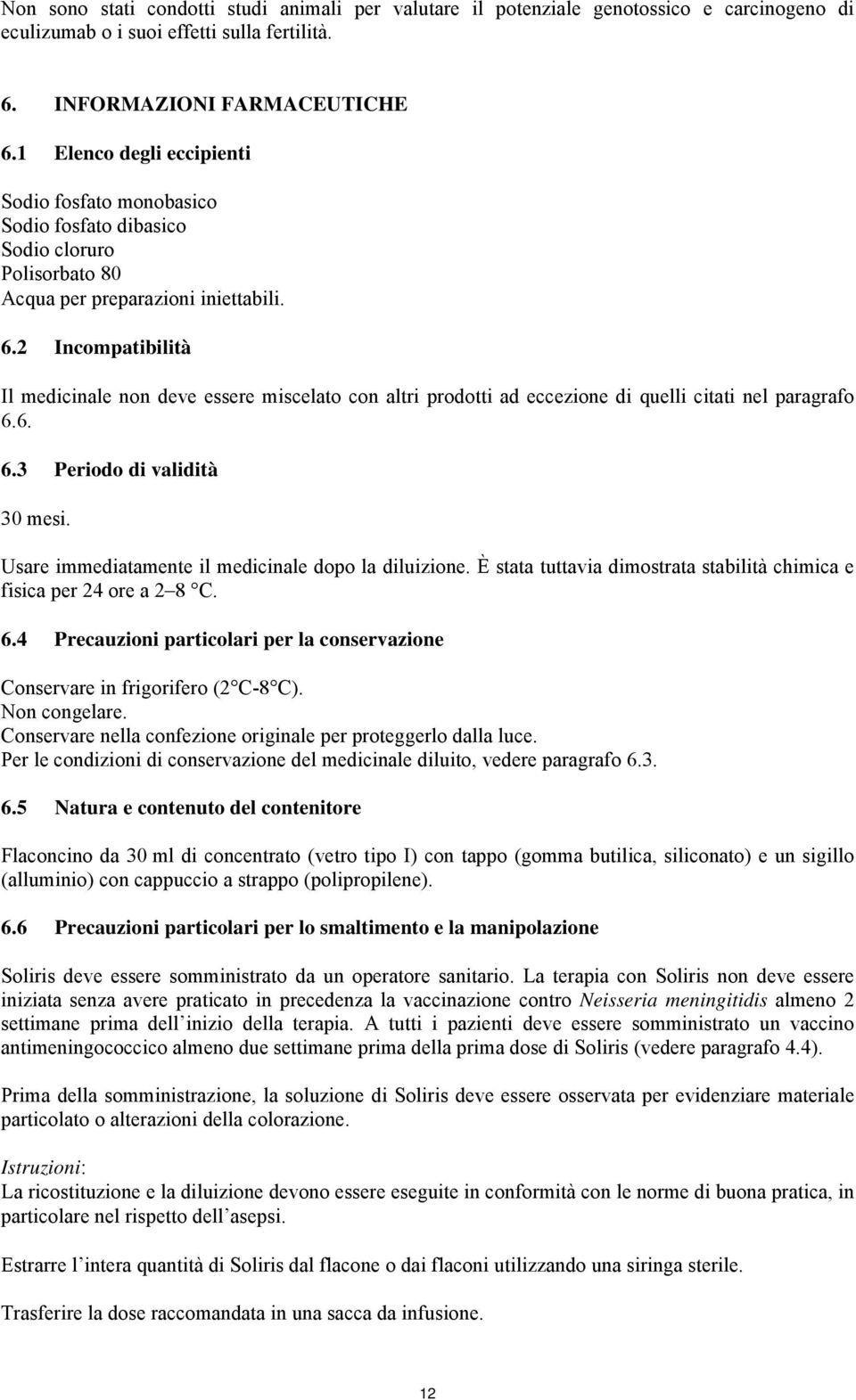 2 Incompatibilità Il medicinale non deve essere miscelato con altri prodotti ad eccezione di quelli citati nel paragrafo 6.6. 6.3 Periodo di validità 30 mesi.