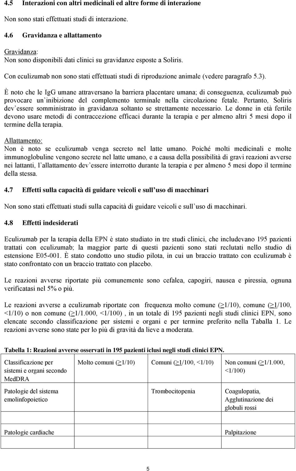 3). È noto che le IgG umane attraversano la barriera placentare umana; di conseguenza, eculizumab può provocare un inibizione del complemento terminale nella circolazione fetale.