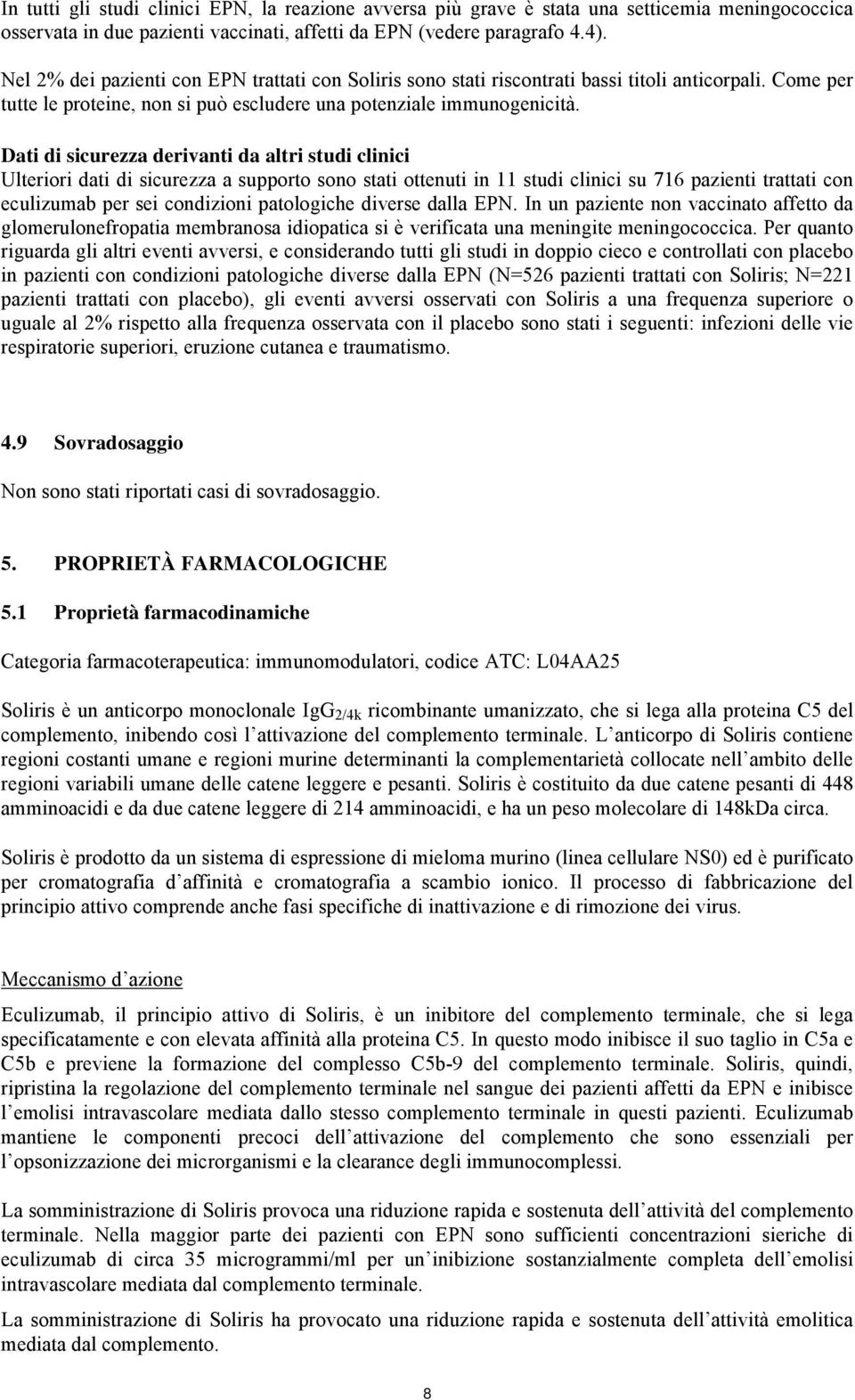 Dati di sicurezza derivanti da altri studi clinici Ulteriori dati di sicurezza a supporto sono stati ottenuti in 11 studi clinici su 716 pazienti trattati con eculizumab per sei condizioni