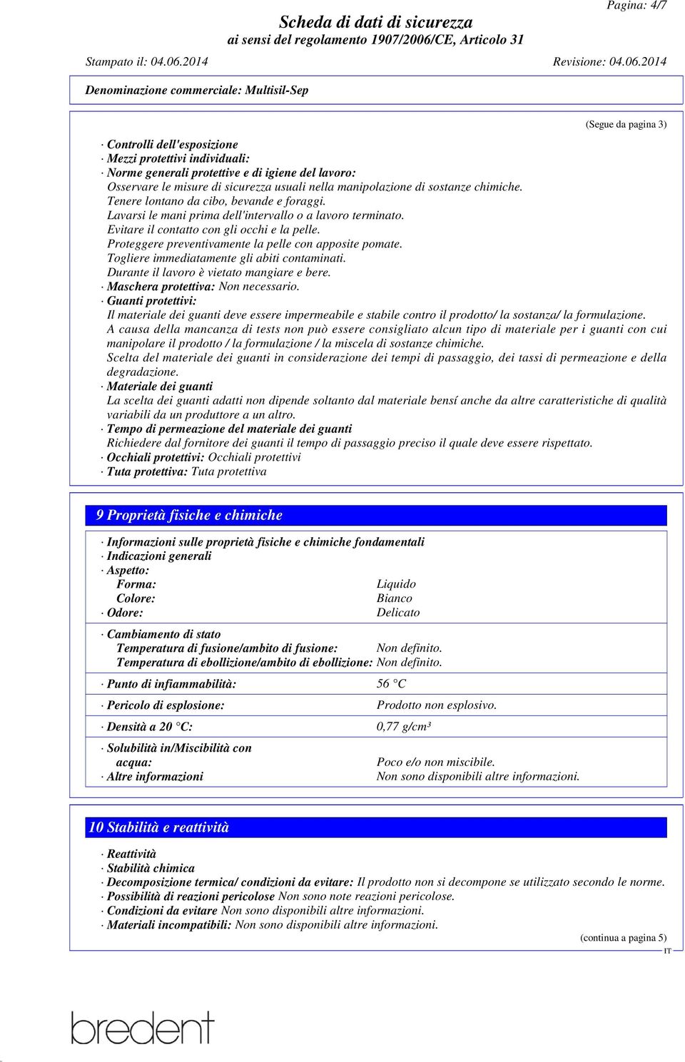 Evitare il contatto con gli occhi e la pelle. Proteggere preventivamente la pelle con apposite pomate. Togliere immediatamente gli abiti contaminati. Durante il lavoro è vietato mangiare e bere.