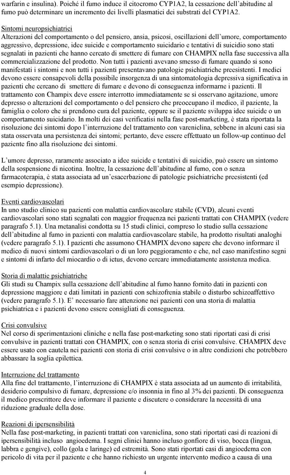 tentativi di suicidio sono stati segnalati in pazienti che hanno cercato di smettere di fumare con CHAMPIX nella fase successiva alla commercializzazione del prodotto.