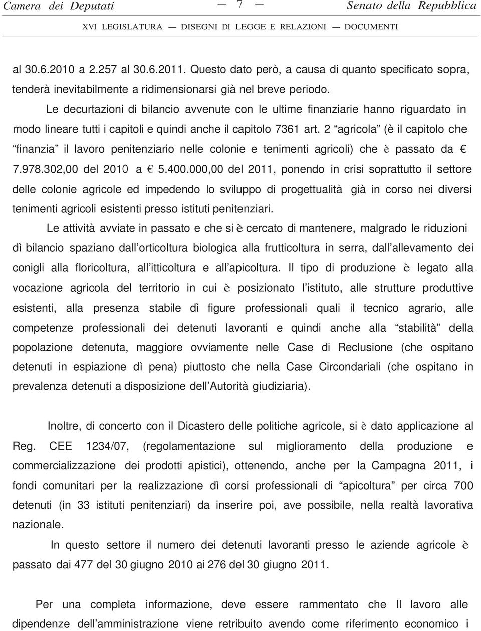 Le decurtazioni di bilancio avvenute con le ultime finanziarie hanno riguardato in modo lineare tutti i capitoli e quindi anche il capitolo 7361 art.