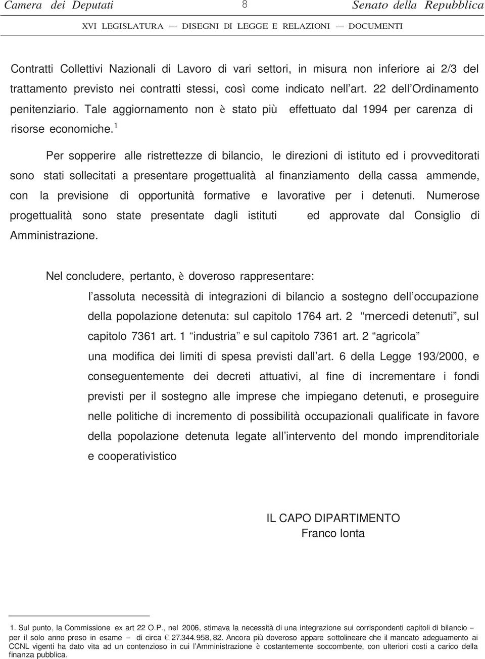 1 Per sopperire alle ristrettezze di bilancio, le direzioni di istituto ed i provveditorati sono stati sollecitati a presentare progettualità al finanziamento della cassa ammende, con la previsione