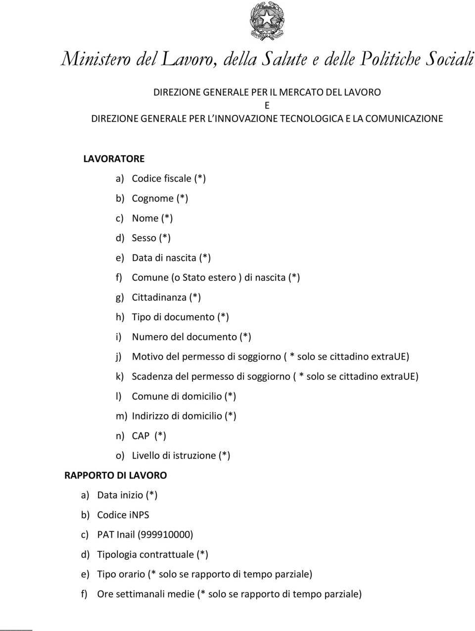 soggiorno ( * solo se cittadino extrau) l) Comune di domicilio (*) m) Indirizzo di domicilio (*) n) CAP (*) o) Livello di istruzione (*) RAPPORTO DI LAVORO a) Data inizio (*)