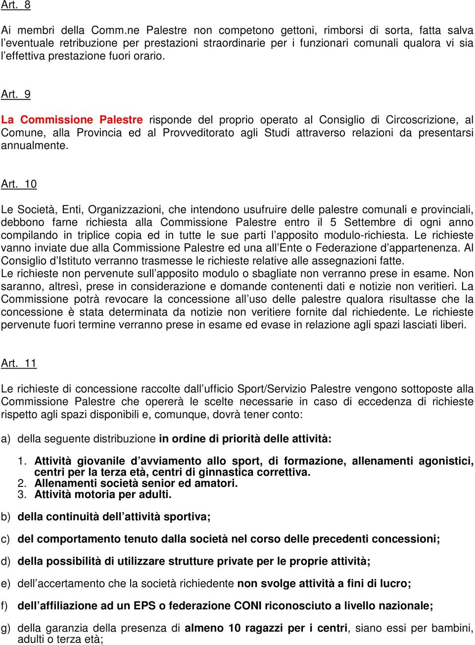 Art. 9 La Commissione Palestre risponde del proprio operato al Consiglio di Circoscrizione, al Comune, alla Provincia ed al Provveditorato agli Studi attraverso relazioni da presentarsi annualmente.