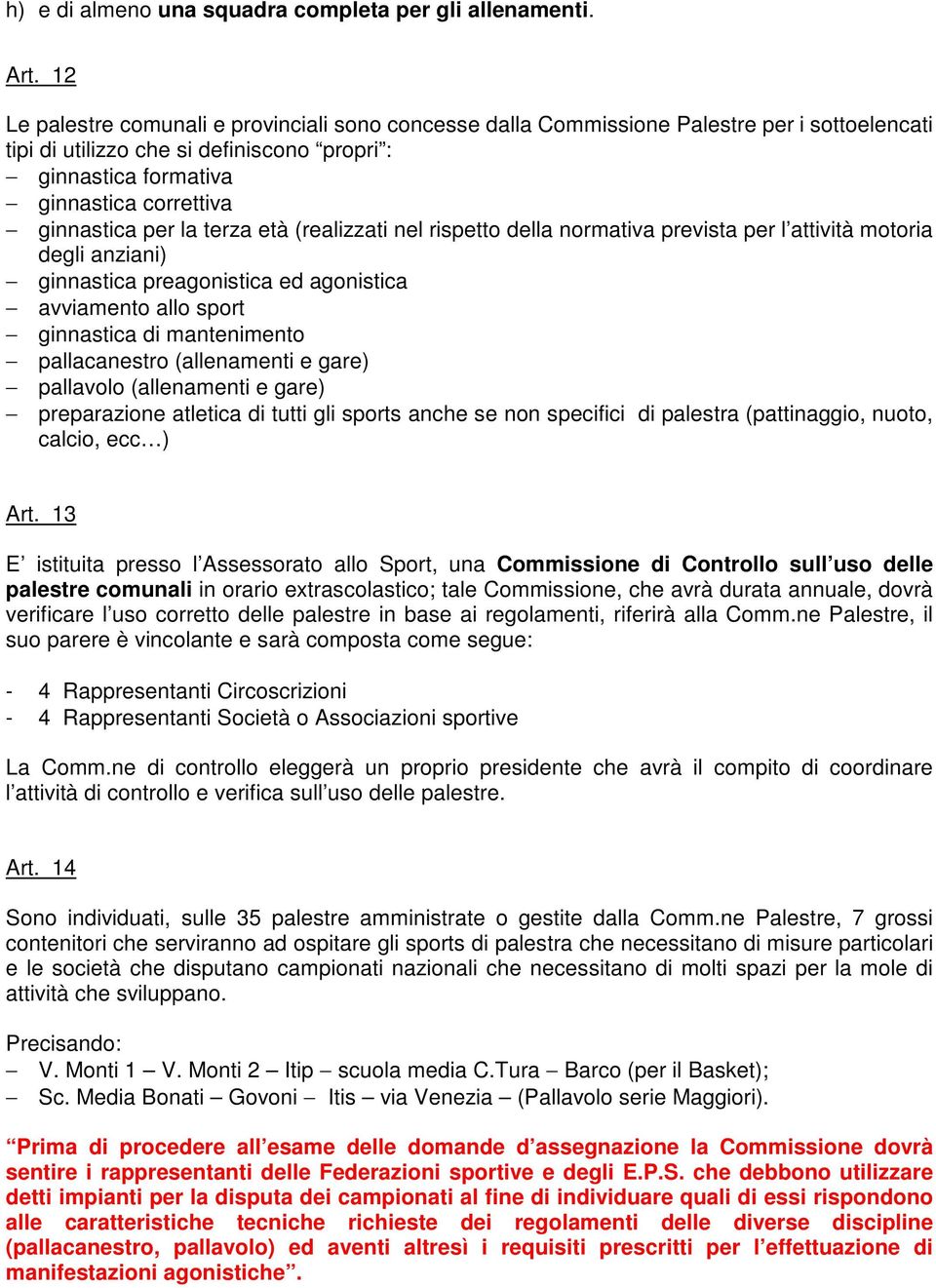 per la terza età (realizzati nel rispetto della normativa prevista per l attività motoria degli anziani) ginnastica preagonistica ed agonistica avviamento allo sport ginnastica di mantenimento