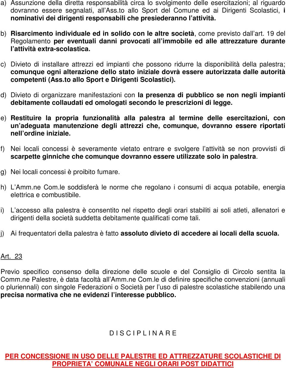 b) Risarcimento individuale ed in solido con le altre società, come previsto dall art.