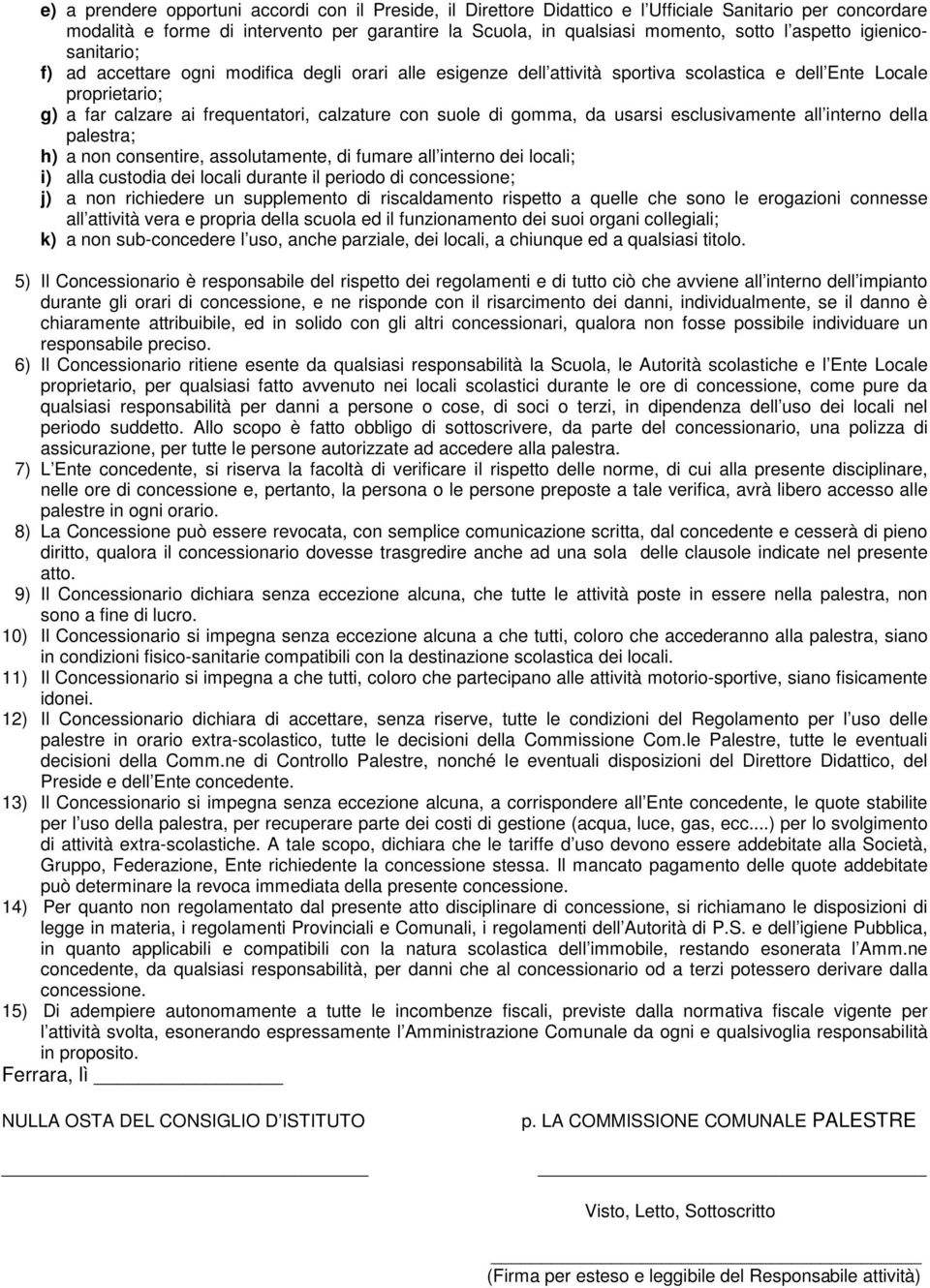 suole di gomma, da usarsi esclusivamente all interno della palestra; h) a non consentire, assolutamente, di fumare all interno dei locali; i) alla custodia dei locali durante il periodo di