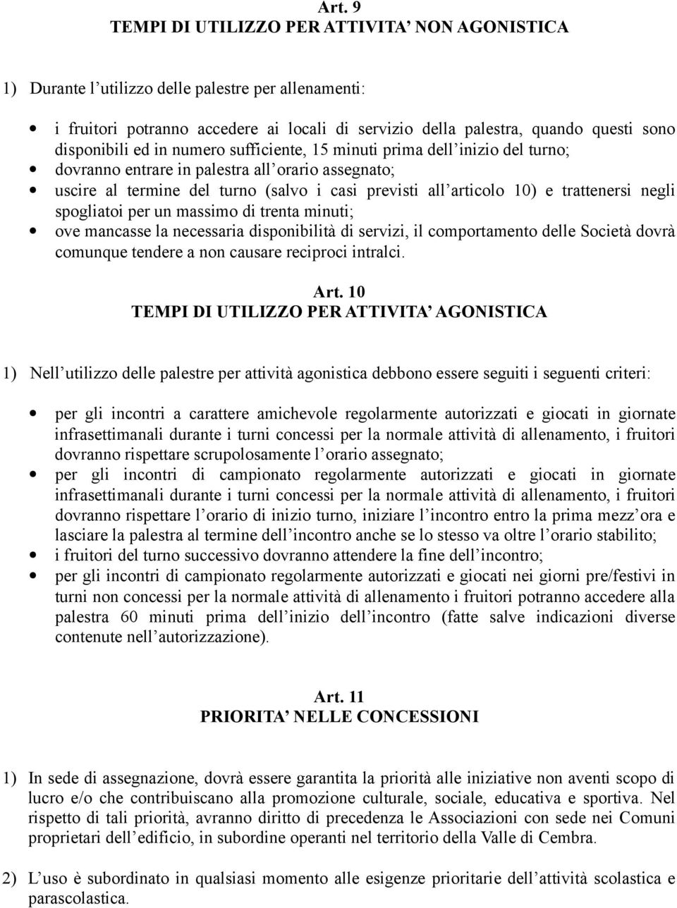 trattenersi negli spogliatoi per un massimo di trenta minuti; ove mancasse la necessaria disponibilità di servizi, il comportamento delle Società dovrà comunque tendere a non causare reciproci