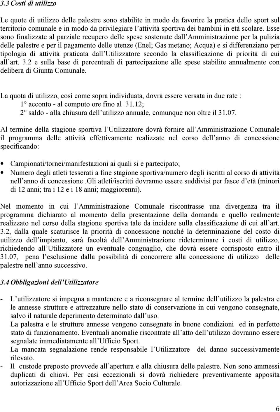 Esse sono finalizzate al parziale recupero delle spese sostenute dall Amministrazione per la pulizia delle palestre e per il pagamento delle utenze (Enel; Gas metano; Acqua) e si differenziano per