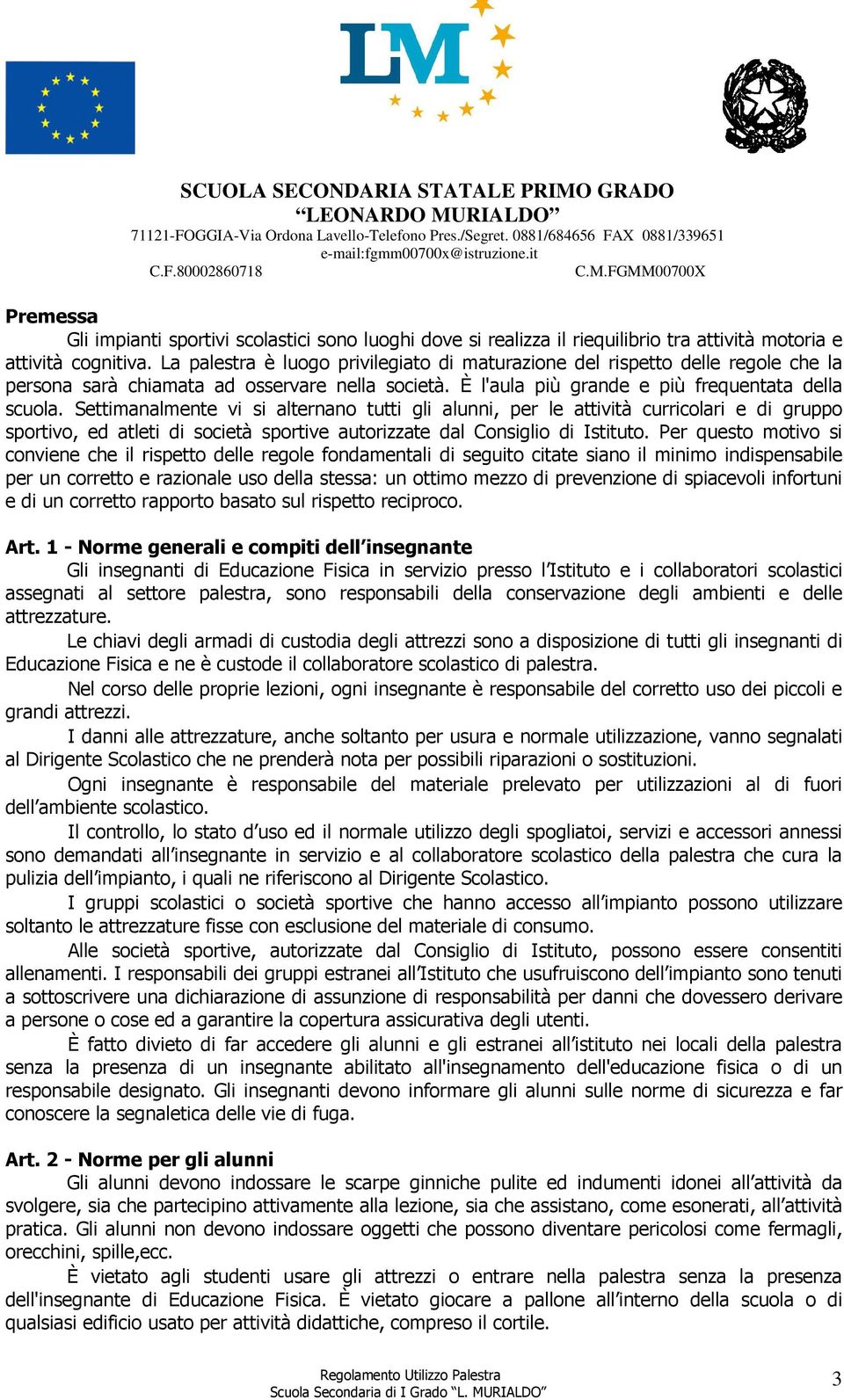 Settimanalmente vi si alternano tutti gli alunni, per le attività curricolari e di gruppo sportivo, ed atleti di società sportive autorizzate dal Consiglio di Istituto.