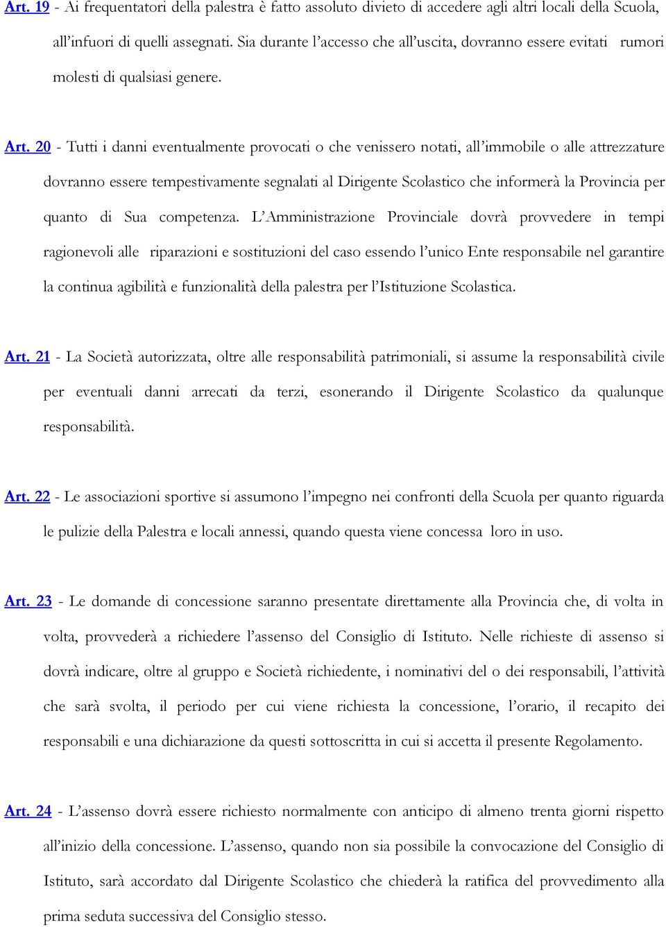 20 - Tutti i danni eventualmente provocati o che venissero notati, all immobile o alle attrezzature dovranno essere tempestivamente segnalati al Dirigente Scolastico che informerà la Provincia per