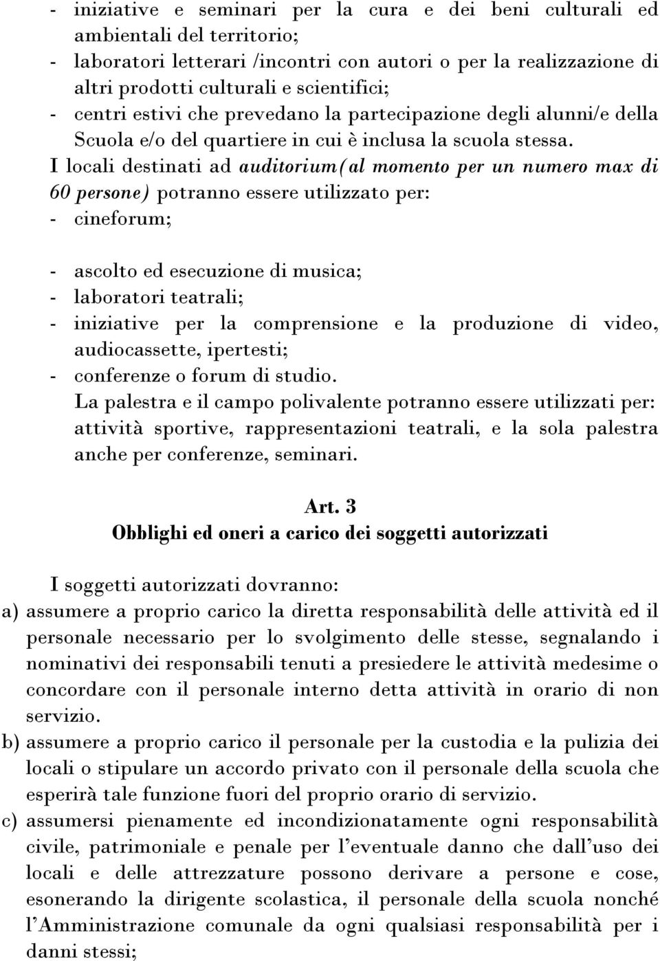 I locali destinati ad auditorium(al momento per un numero max di 60 persone) potranno essere utilizzato per: - cineforum; - ascolto ed esecuzione di musica; - laboratori teatrali; - iniziative per la