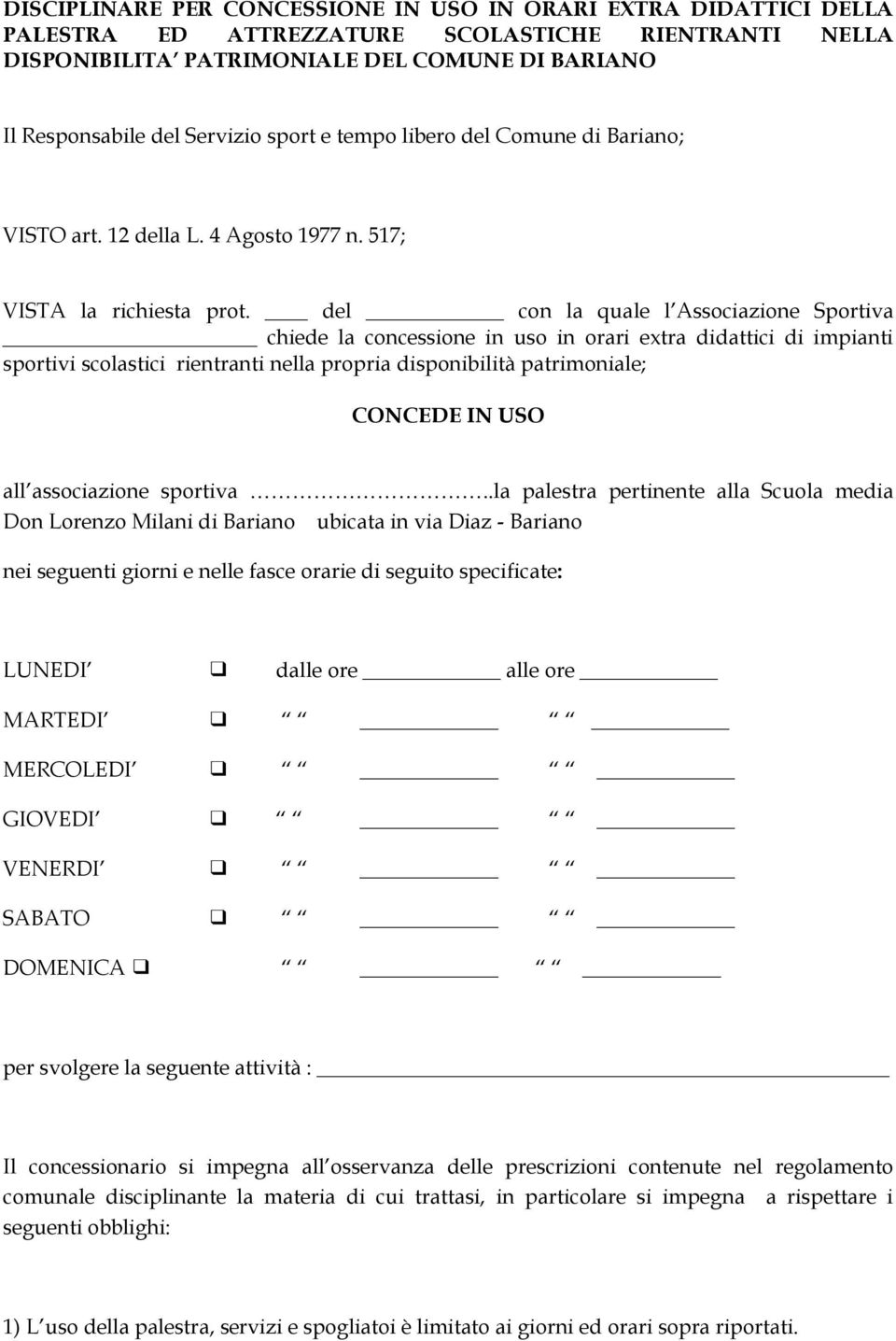 del con la quale l Associazione Sportiva chiede la concessione in uso in orari extra didattici di impianti sportivi scolastici rientranti nella propria disponibilità patrimoniale; CONCEDE IN USO all