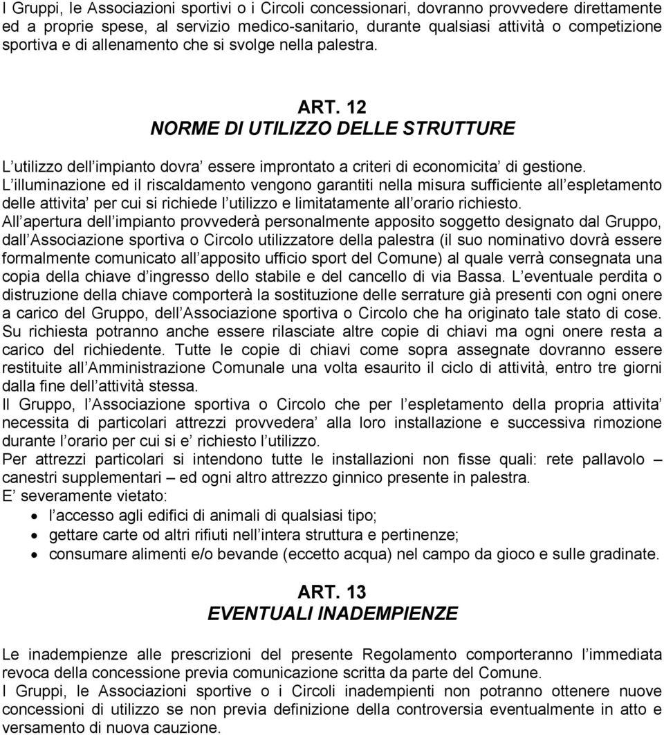 L illuminazione ed il riscaldamento vengono garantiti nella misura sufficiente all espletamento delle attivita per cui si richiede l utilizzo e limitatamente all orario richiesto.