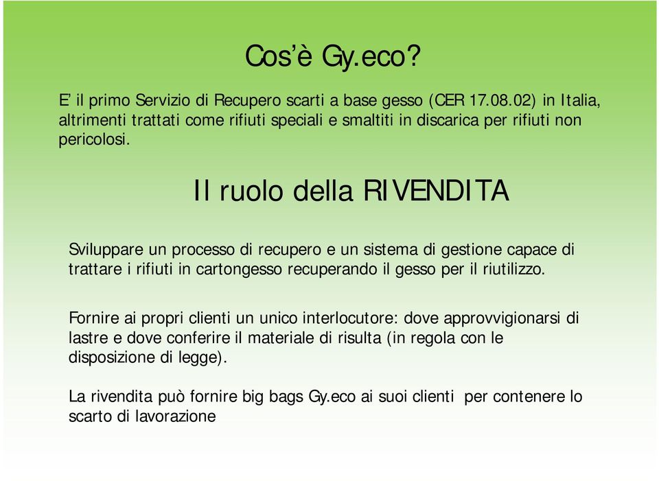 Il ruolo della RIVENDITA Sviluppare un processo di recupero e un sistema di gestione capace di trattare i rifiuti in cartongesso recuperando il gesso per